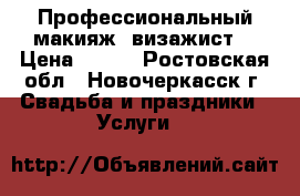 Профессиональный макияж, визажист  › Цена ­ 700 - Ростовская обл., Новочеркасск г. Свадьба и праздники » Услуги   
